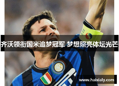 齐沃领衔国米追梦冠军 梦想照亮体坛光芒