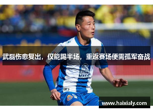 武磊伤愈复出，仅能踢半场，重返赛场便需孤军奋战